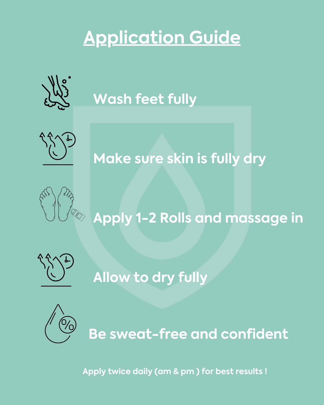 Apply Feet Antiperspirant twice a day.