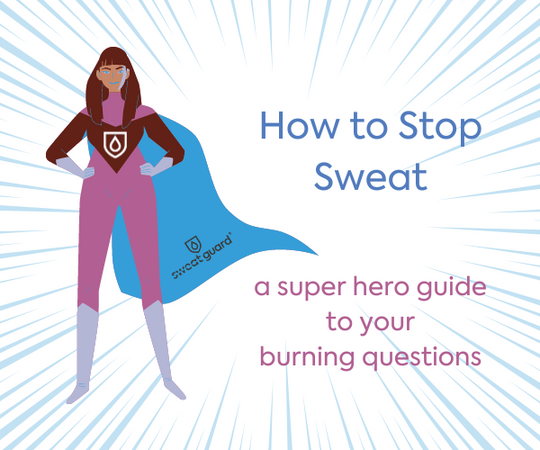 How to Stop Sweat: A Super Hero Guide to Your Burning Questions